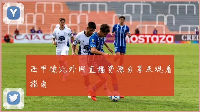 西甲德比外网直播资源分享及观看指南