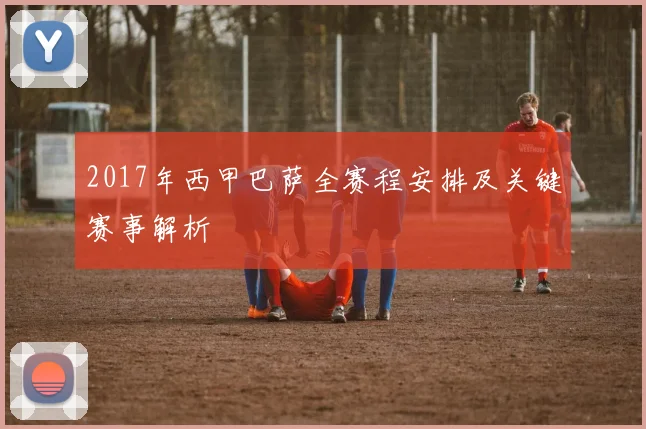 2017年西甲巴萨全赛程安排及关键赛事解析