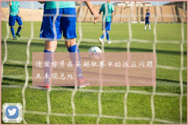 德国球员在英超联赛中的适应问题及表现总结