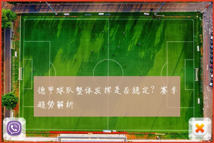 德甲球队整体发挥是否稳定？赛季趋势解析